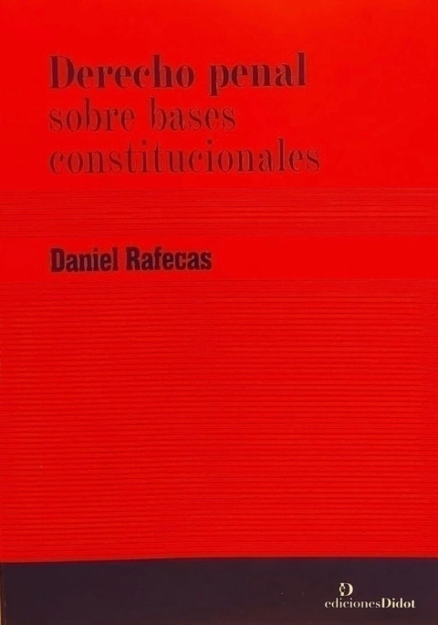 Derecho penal sobre bases constitucionales Autor: Daniel Rafecas