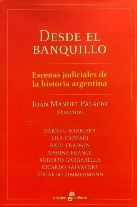 DESDE EL BANQUILLO ESCENAS JUDICIALES DE LA HISTORIA ARGENTINA Autor: Palacio Juan Manuel