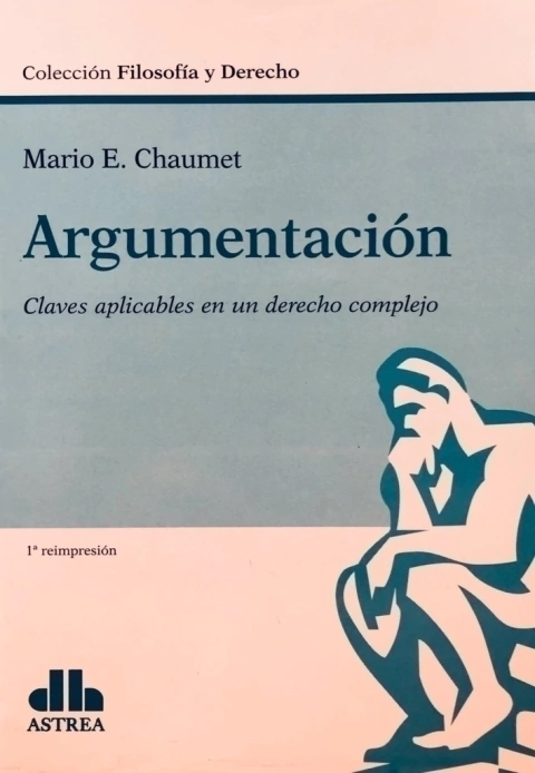 Argumentación Claves aplicables en un derecho complejo Colección: Filosofía y Derecho CHAUMET, MARIO E. (Autor)