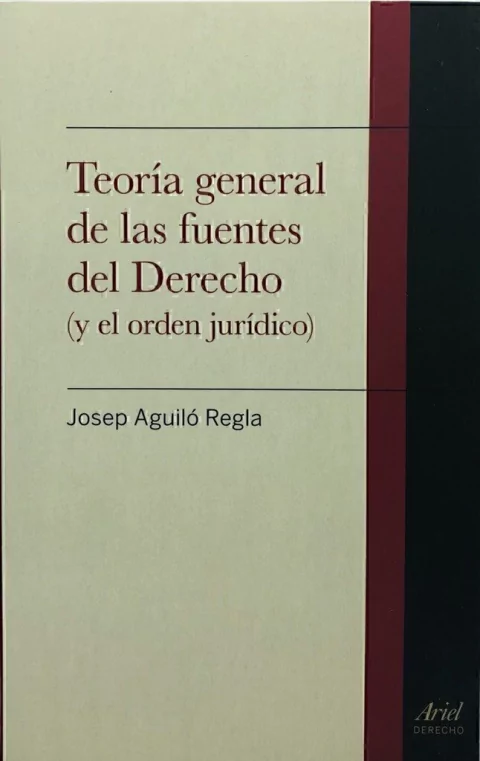Teoría general de las fuentes del Derecho (y el orden jurídico) Aguiló Regla, Josep