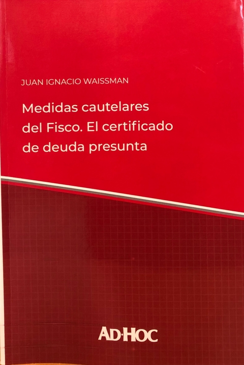 MEDIDAS CAUTELARES DEL FISCO. EL CERTIFICADO DE DEUDA PRESUNTA. WAISSMAN, Juan Ignacio