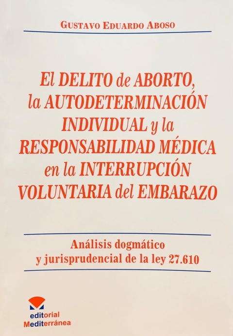 El delito de aborto, la autodeterminación individual y la responsabilidad medica en la interrupción involuntaria del embarazo - Aboso, G