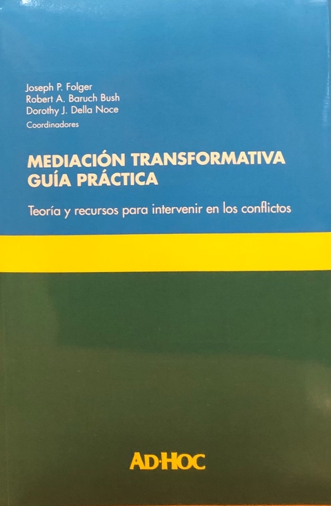 Mediación transformativa. Guía práctica Coordinador/es: FOLGER, Joseph P. - BARUCH BUSH, Robert A. - DELLA NOCE, Dorothy J.