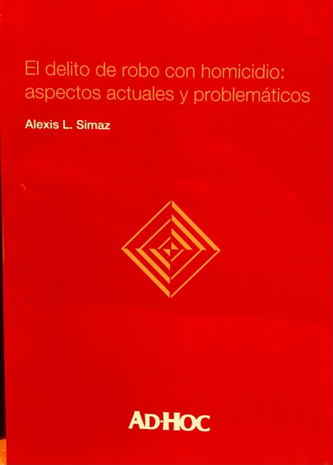 El delito de robo con homicidio: aspectos actuales y problemáticos Autor/es: SIMAZ, Alexis L.