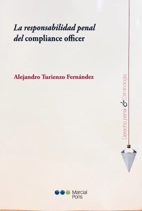 La responsabilidad penal del compliance officer Turienzo Fernández, Alejandro