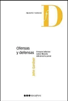 Ofensas y defensas Ensayos selectos sobre filosofía del derecho penal Gardner, John