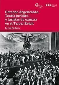 Derecho degenerado. Teoría jurídica y juristas de cámara en el Tercer Reich Rüthers, Bernd