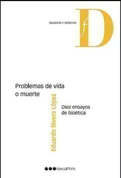 Problemas de vida o muerte Diez ensayos de bioética Rivera López, Eduardo E.
