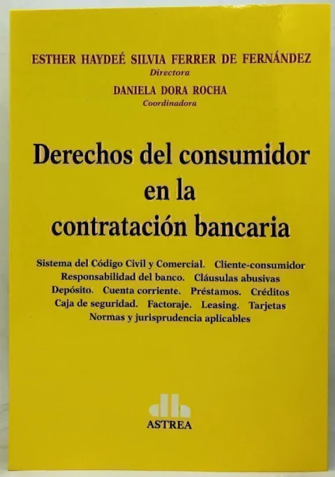 Derechos del consumidor en la contratación bancaria FERRER DE FERNÁNDEZ, Esther H. S. (Director) - ROCHA, Daniela D. (Coordinador)