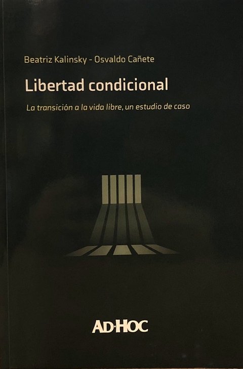 Libertad condicional La transición a la vida libre, un estudio de caso Autor/es: KALINSKY, Beatriz - CAÑETE, Osvaldo - comprar online