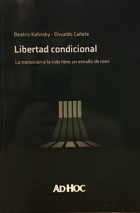 Libertad condicional La transición a la vida libre, un estudio de caso Autor/es: KALINSKY, Beatriz - CAÑETE, Osvaldo - comprar online