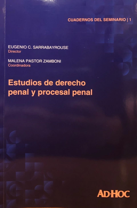 ESTUDIOS DE DERECHO PENAL Y PROCESAL PENAL Director: SARRABAYROUSE, Eugenio C.