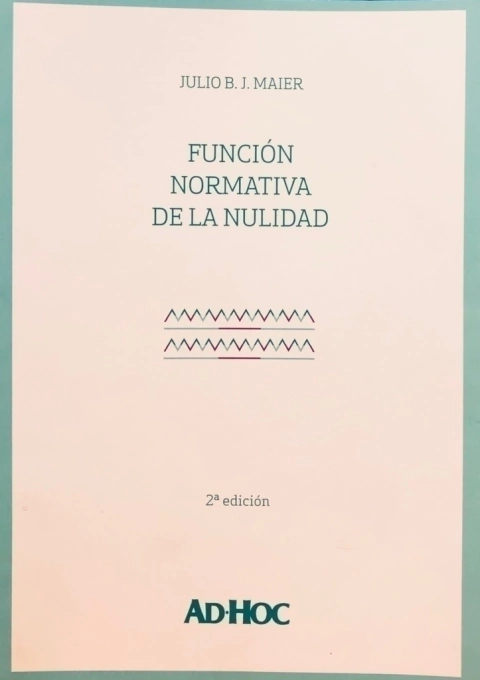 Función normativa de la nulidad. Autor/es: MAIER, Julio B