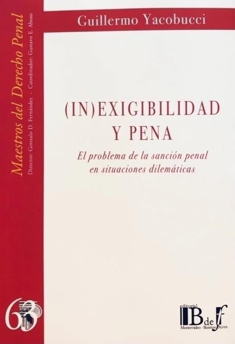 (IN)EXIGIBILIDAD Y PENA. EL PROBLEMA DE LA SANCIÓN PENAL EN SITUACIONES DILEMÁTICAS YACOBUCCI, GUILLERMO J.: