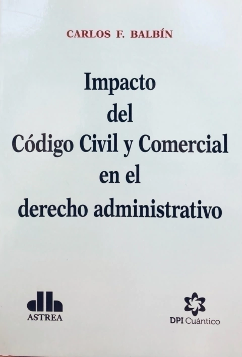 Impacto del Código Civil y Comercial en el derecho administrativo Autor: Balbín, Carlos F.