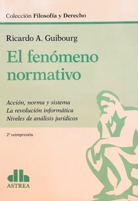 El fenómeno normativo Acción, norma y sistema. La revolución informática. Niveles de análisis jurídicos Colección: Filosofía y derecho GUIBOURG, RICARDO A. (Autor)