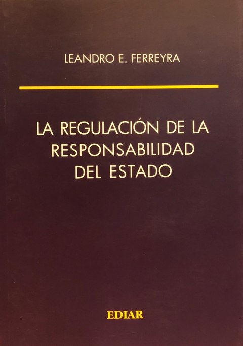 La regulación de la responsabilidad del estado Ferreyra, Leandro E.