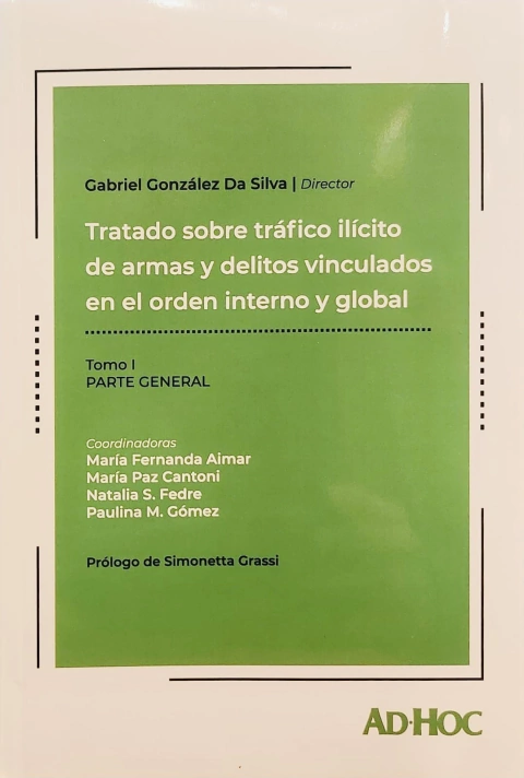 Tratado sobre tráfico ilícito de armas y delitos vinculados en el orden interno y global. T I Director: González Da Silva, Gabriel
