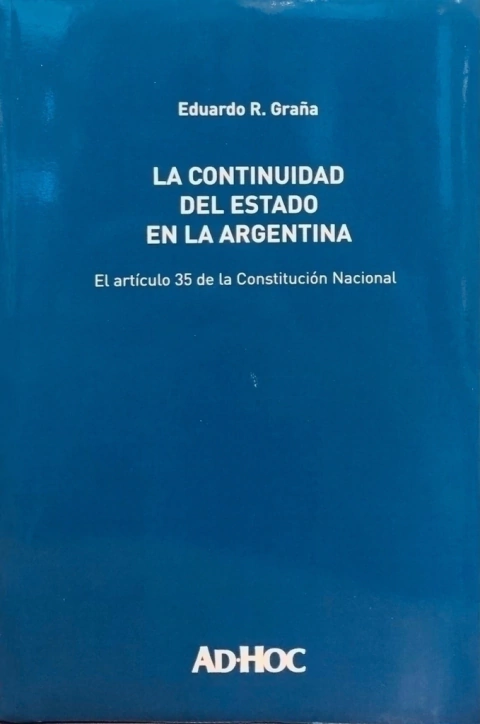 La continuidad del Estado en la Argentina El artículo 35 de la Constitución Nacional Autor/es: GRAÑA, Eduardo R
