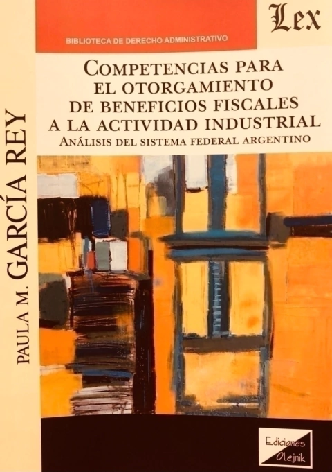 COMPETENCIAS PARA EL OTORGAMIENTO DE BENEFICIOS FISCALES A LA ACTIVIDAD INDUSTRIAL. ANALIS Autor : Garcia Rey - Paula M. -