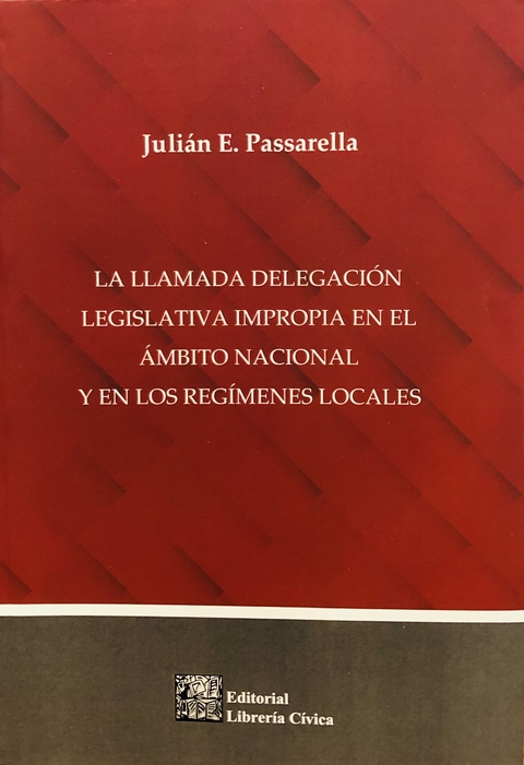 La llamada delegación legislativa impropia en el ámbito nacional y en los regímenes locales Autores: Passarella, Julián