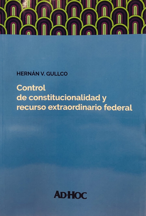 CONTROL DE CONSTITUCIONALIDAD Y RECURSO EXTRAORDINARIO FEDERAL.Gullco, Hernán V.