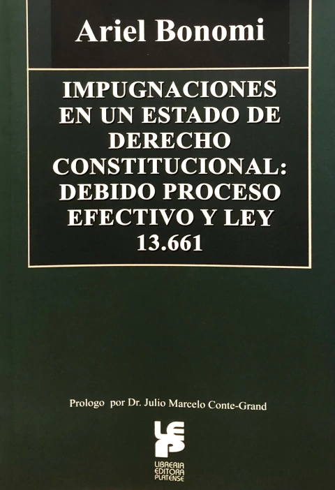 Impugnaciones en un Estado de derecho constitucional: debido proceso efectivo y Ley 13.661 Autores: Ariel Edgardo Bonomi