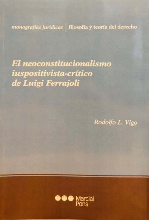 EL NEOCONSTITUCIONALISMO IUSPOSITIVISTA-CRITICO DE LUIGI FERRAJOLI - VIGO RODOLFO L.
