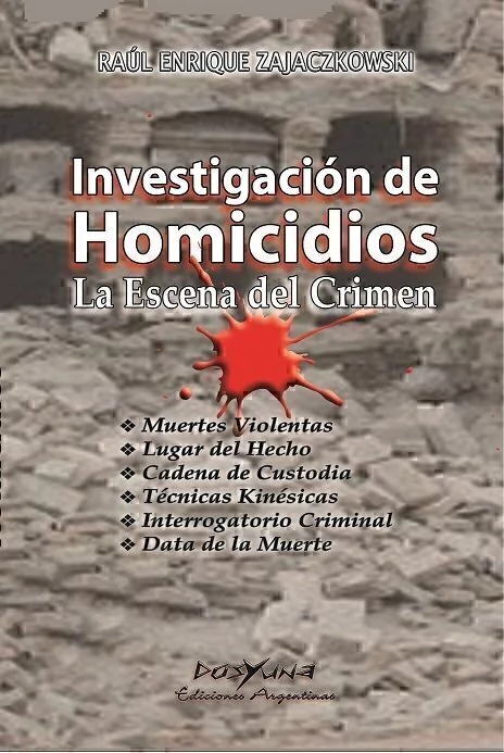 Investigación de Homicidios. La escena del crimen. Autores: Zajaczkowski Raúl Enrique