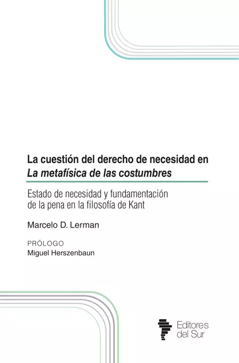 La cuestión del derecho de necesidad en La metafísica de las costumbres y su relación con la teoría del castigo estatal de Kant (Marcelo D. Lerman)