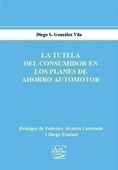 LA TUTELA DEL CONSUMIDOR EN LOS PLANES DEL AHORRO AUTOMOTOR Diego González Vila