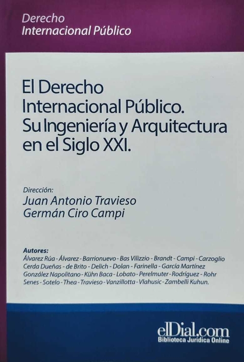 El Derecho internacional público. Su ingeniería y arquitectura en el siglo XXI DIRECCIÓN: Dirigido por Juan A. Travieso y Germán C. Campi