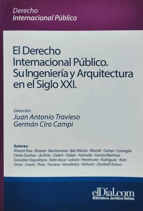 El Derecho internacional público. Su ingeniería y arquitectura en el siglo XXI DIRECCIÓN: Dirigido por Juan A. Travieso y Germán C. Campi
