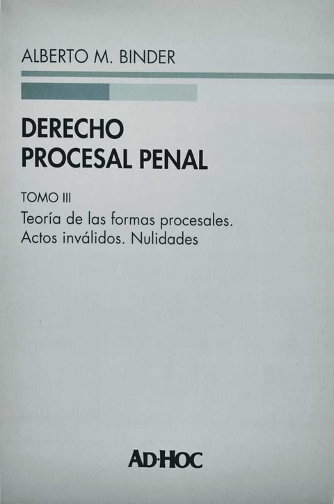 Derecho procesal penal. Tomo III Rustica: Teoría de las formas procesales. Actos inválidos. Nulidades. Autor/es: BINDER, Alberto M.