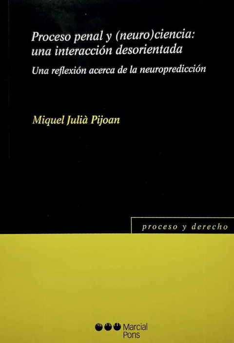 PROCESO PENAL Y (NEURO)CIENCIA: UNA INTERACCIÓN DESORIENTADA. UNA REFLEXIÓN ACERCA DE LA NEUROPREDICCIÓN - JULIA PIJOAN, MIGUEL