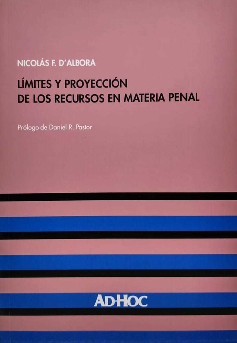 Límites y proyección de los recursos en materia penal Autor/es: D'ALBORA, Nicolás F - comprar online