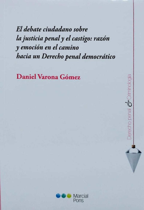 El debate ciudadano sobre la justicia penal y el castigo: razón y emoción en el camino hacia un Derecho penal democrático Varona Gómez, Daniel