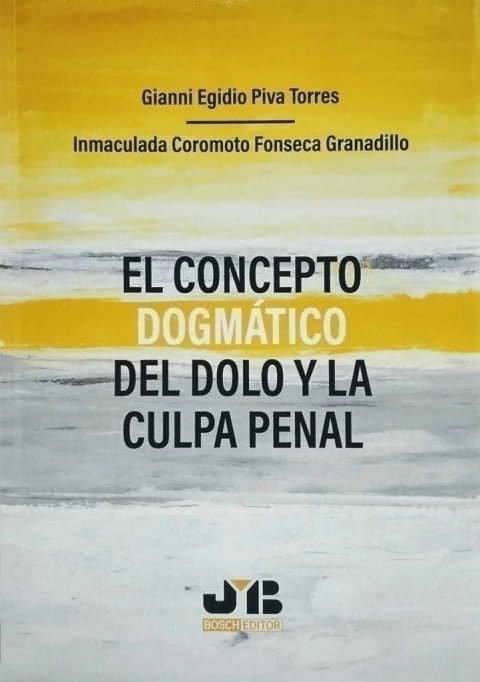 El concepto dogmático del dolo y la culpa penal.    Gianni Egidio Piva Torres