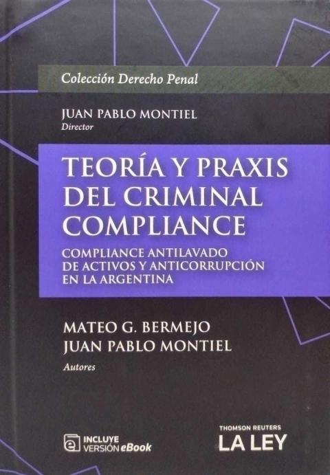 Teoría y praxis del criminal compliance: compliance, antilavado de activos y anticorrupción en la Argentina / Juan Pablo Montiel; Mateo Germán Bermejo