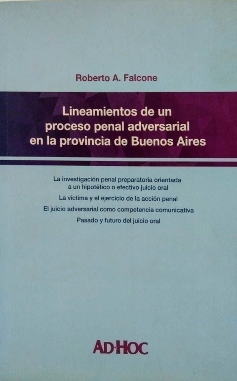 Lineamientos de un proceso penal adversarial en la provincia de Buenos Aires Autor/es: FALCONE, Roberto A - comprar online