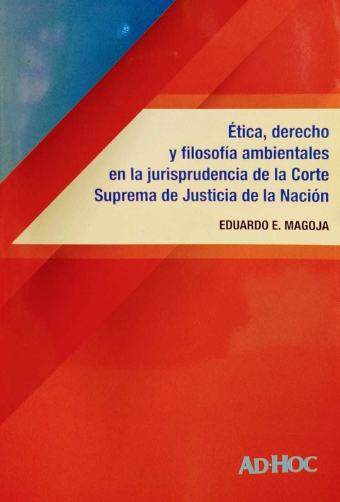 Ética, derecho y filosofías ambientales en la jurisprudencia de la Corte Suprema de Justicia de la Nación Autor/es: MAGOJA, Eduardo E.