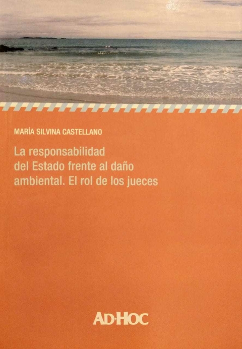 La responsabilidad del Estado frente al daño ambiental. El rol de los jueces. Autor/es: CASTELLANO, María Silvina - comprar online