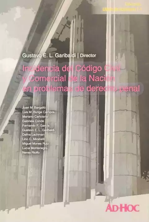 INCIDENCIA DEL CÓDIGO CIVIL Y COMERCIAL DE LA NACIÓN EN PROBLEMAS DE DERECHO PENAL - Garibaldi, Gustavo E. L.