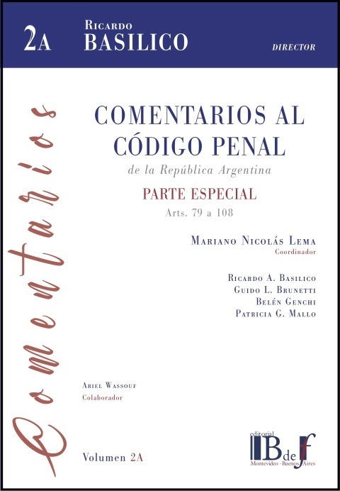 COMENTARIOS AL CÓDIGO PENAL - PARTE ESPECIAL ARTS. 79 A 108, VOL. 2 A. BASÍLICO, RICARDO A.