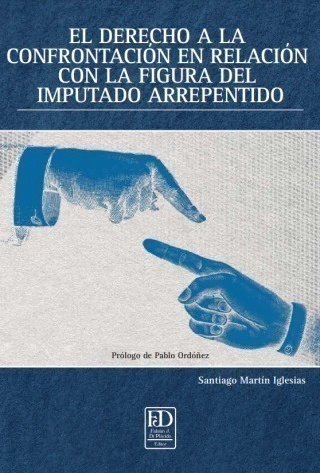 EL DERECHO A LA CONFRONTACIÓN EN RELACIÓN CON LA FIGURA DEL IMPUTADO ARREPENTIDO SANTIAGO MARTÍN IGLESIAS
