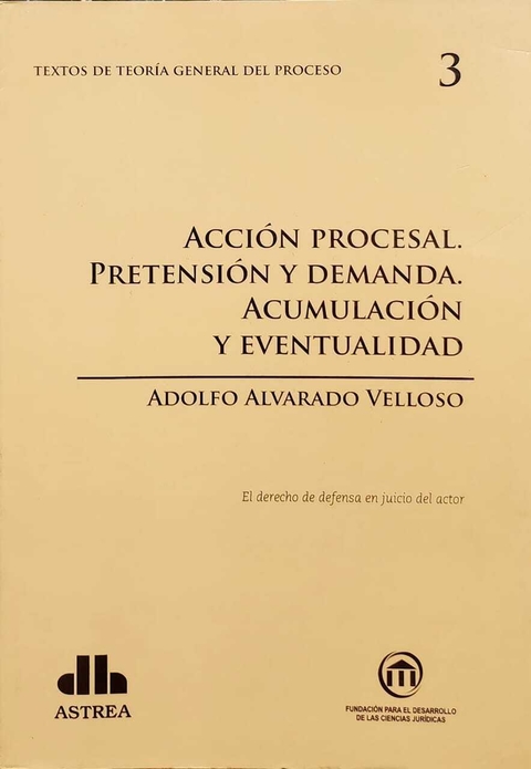 Teoría general del proceso. 3 Acción procesal. Pretensión y demanda. Acumulación y eventualidad ALVARADO VELLOSO, Adolfo A. (Autor)