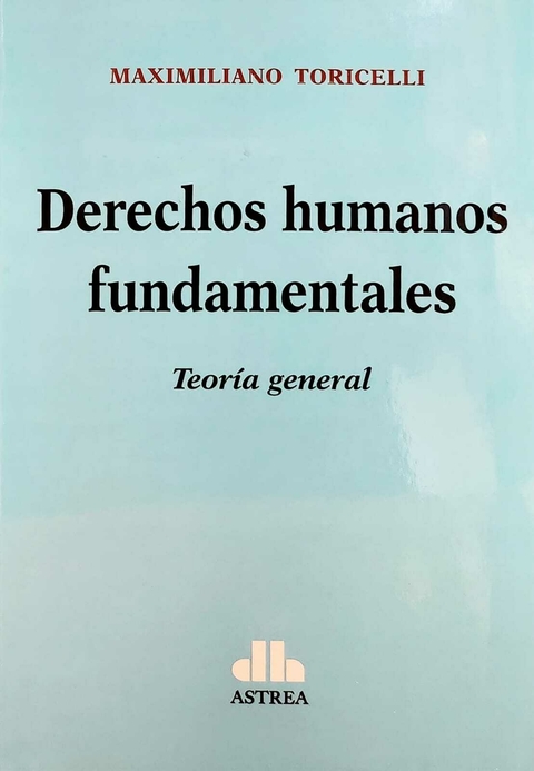 Derechos humanos fundamentales Teoría general TORICELLI, Maximiliano (Autor)