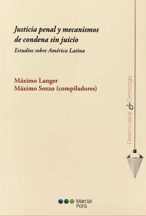JUSTICIA PENAL Y MECANISMOS DE CONDENA SIN JUICIO - LANGER MAXIMO - SOZZO MAXIMO