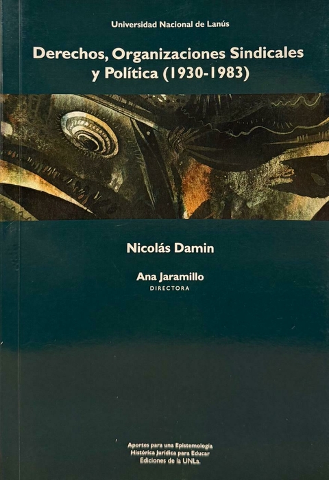 Derechos, organizaciones sindicales y política (1930-1983) Autores Nicolás Damin - comprar online