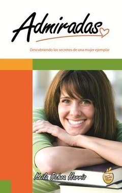 Admiradas. Descubriendo los secretos de una mujer ejemplar. Keila Ochoa Harris